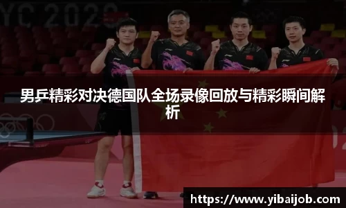 男乒精彩对决德国队全场录像回放与精彩瞬间解析