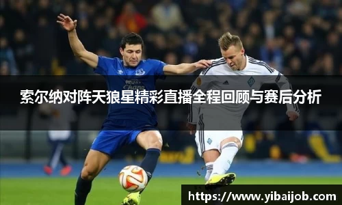 索尔纳对阵天狼星精彩直播全程回顾与赛后分析